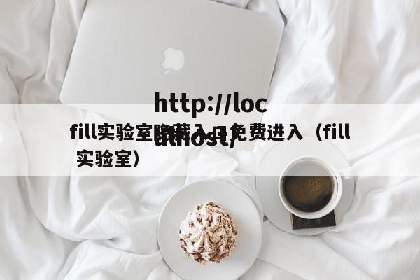 fill实验室隐藏入口免费进入（fill 实验室）